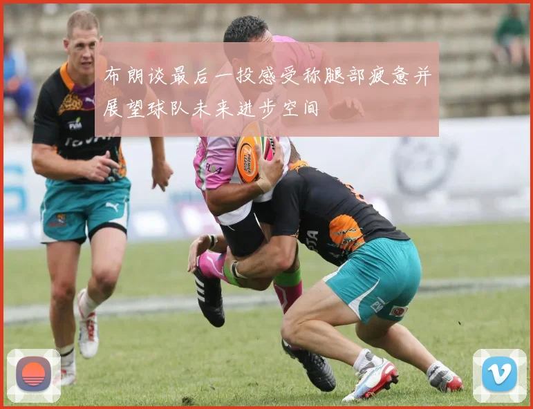 布朗谈最后一投感受称腿部疲惫并展望球队未来进步空间