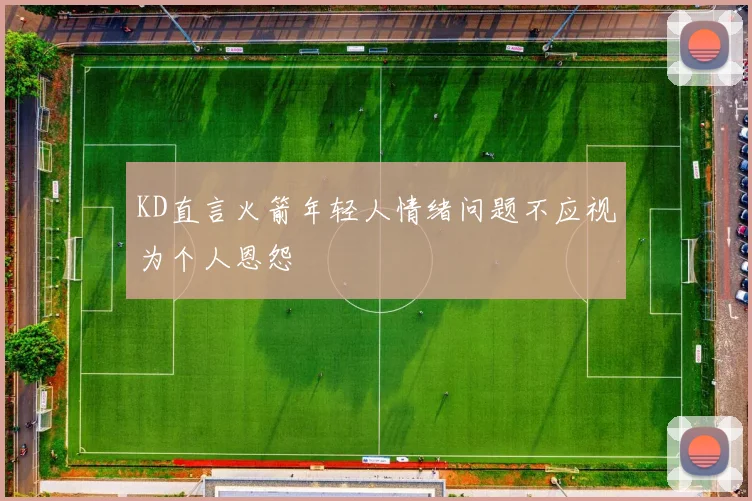 KD直言火箭年轻人情绪问题不应视为个人恩怨
