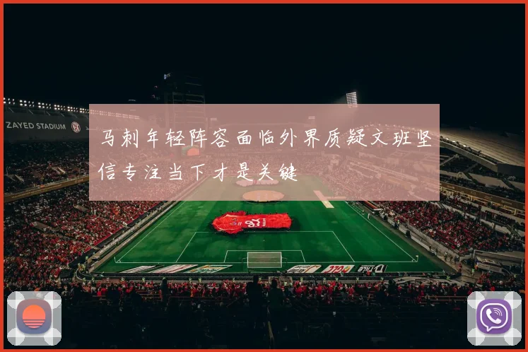 马刺年轻阵容面临外界质疑文班坚信专注当下才是关键