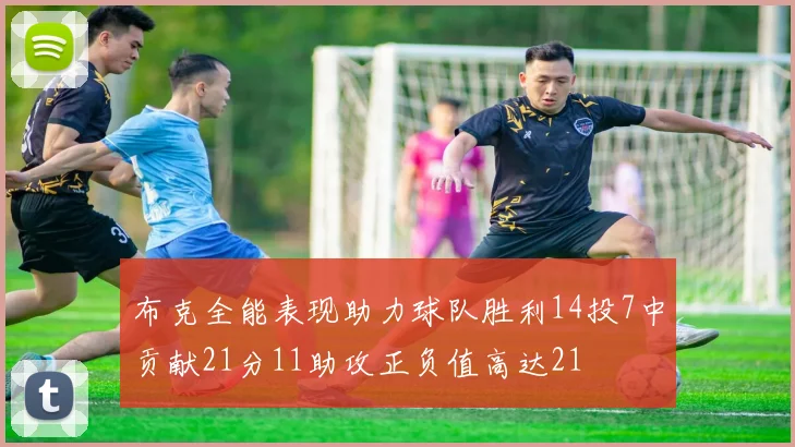 布克全能表现助力球队胜利14投7中贡献21分11助攻正负值高达21