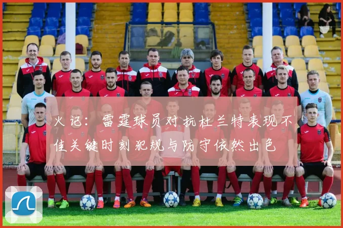 火记：雷霆球员对抗杜兰特表现不佳关键时刻犯规与防守依然出色