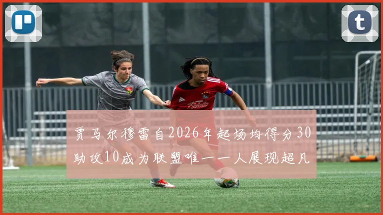 贾马尔穆雷自2026年起场均得分30助攻10成为联盟唯一一人展现超凡实力